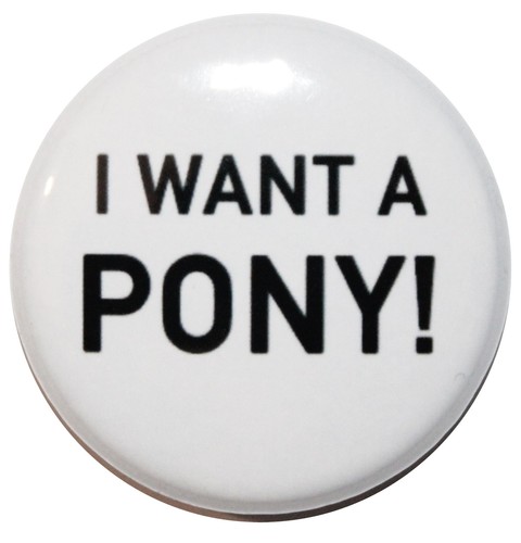 Want a pony - a, pony'